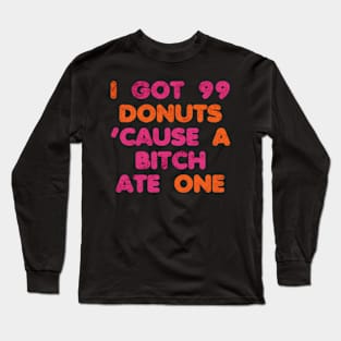 I Got 99 Donuts funny Long Sleeve T-Shirt